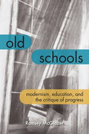 OLD SCHOOLS : modernism, education, and the critique of progress cover image