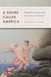 Desire called America : biopolitics, utopia, and the literary commons cover image
