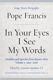 In your eyes i see my words. Homilies and Speeches from Buenos Aires, Volume 2: 2005–2008 cover image