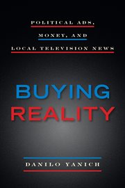 Buying reality : political ads, money, and local television news cover image