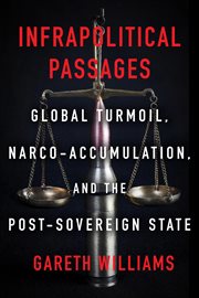 Infrapolitical Passages : Global Turmoil, Narco-Accumulation, and the Post-Sovereign State cover image