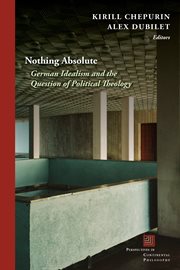 Nothing Absolute : German Idealism and the Question of Political Theology cover image