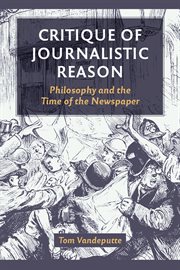 Critique of journalistic reason : philosophy and the time of the newspaper cover image