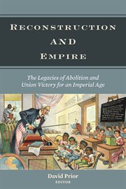 Reconstruction and empire : the legacies of abolition and Union victory for an imperial age cover image