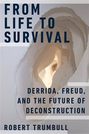 From life to survival : Derrida, Freud, and the future of deconstruction cover image