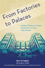 From factories to palaces : architect Charles B. J. Snyder and the New York City public schools cover image