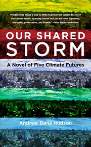Our shared storm : a novel of five climate futures cover image
