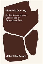Manifold destiny : Arabs at an American crossroads of exceptional rule cover image