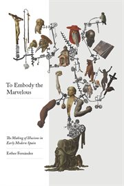 To embody the marvelous : the making of Illusions in Early Modern Spain cover image