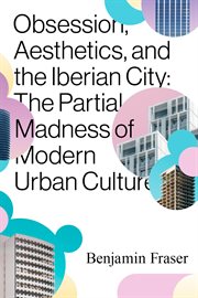 Obsession, aesthetics, and the Iberian city : the partial madness of modern urban culture cover image