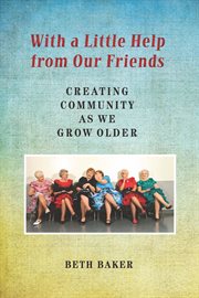 With a little help from our friends. Creating Community as We Grow Older cover image
