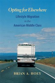 Opting for elsewhere. Lifestyle Migration in the American Middle Class cover image