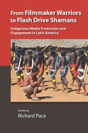 From filmmaker warriors to flash drive shamans. Indigenous Media Production and Engagement in Latin America cover image