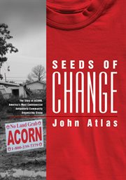 Seeds of change : the story of ACORN, America's most controversial antipoverty community organizing group cover image