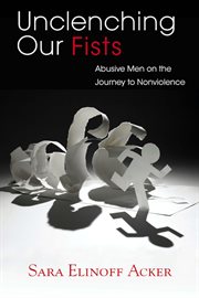 Unclenching our fists : abusive men on the journey to nonviolence cover image
