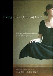 Living in the land of limbo. Fiction and Poetry about Family Caregiving cover image