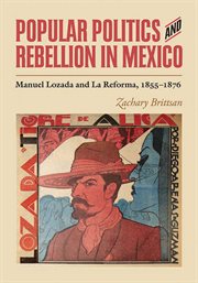 Popular politics and rebellion in mexico. Manuel Lozada and La Reforma, 1855-1876 cover image