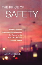 The price of safety : hidden costs and unintended consequences for women in the domestic violence service system cover image