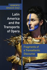 Latin America and the Transports of Opera : Fragments of a Transatlantic Discourse. Performing Latin American and Caribbean Identities cover image