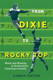 From Dixie to Rocky Top : Music and Meaning in Southeastern Conference Football cover image