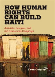 How human rights can build Haiti : activists, lawyers, and the grassroots campaign cover image