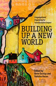 Building Up a New World : Congregational Organizing for Transformative Impact cover image