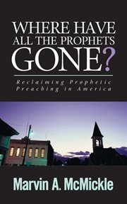 Where have all the prophets gone? : reclaiming prophetic preaching in America cover image