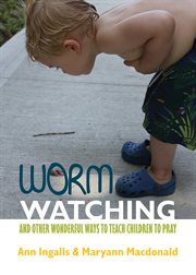 Worm watching and other wonderful ways to teach children to pray cover image