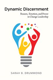 Dynamic discernment : reason, emotion, and power in change leadership cover image