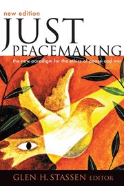 Just Peacemaking : The New Paradigm for the Ethics of Peace and War cover image
