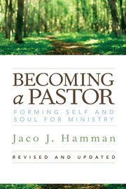 Becoming a pastor : forming self and soul for ministry (revised, updated) cover image