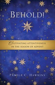 Behold! : cultivating attentiveness in the season of Advent cover image