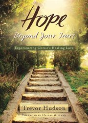 Hope beyond your tears : experiencing Christ's healing love cover image