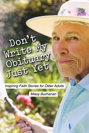 Don't write my obituary just yet : inspiring faith stories for older adults cover image