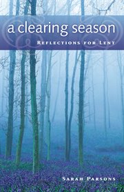 A clearing season : reflections for Lent cover image