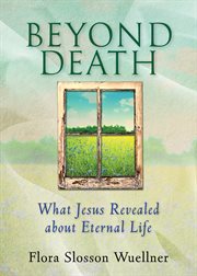 Beyond death : what Jesus revealed about eternal life cover image