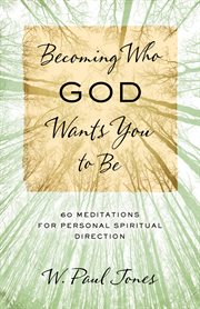 Becoming Who God Wants You to Be : 60 Meditations for Personal Spiritual Direction cover image