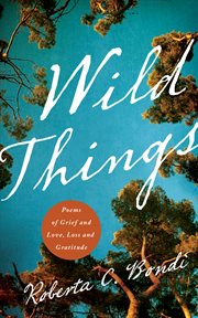 Wild things. Poems of Grief and Love, Loss and Gratitude cover image