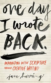 One Day I Wrote Back : Interacting With Scripture through Creative Writing cover image