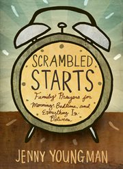 Scrambled starts : family prayers for morning, bedtime, and everything in-between cover image