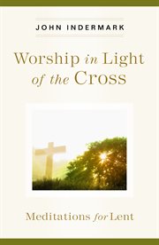 Worship in light of the cross : meditations for Lent cover image