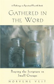 Gathered in the Word : Praying the scripture in small groups cover image