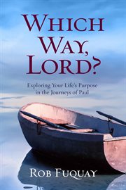 Which way, Lord? : exploring life's purpose in the journeys of Paul cover image