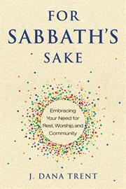 For Sabbath's sake : embracing your need for rest, worship, and community cover image