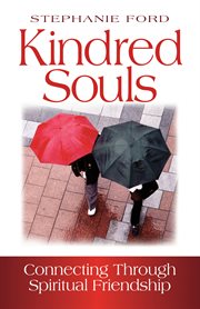 Kindred souls : connecting through spiritual friendship cover image