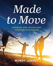 Made to move : knowing and loving God through our bodies cover image