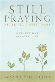 Still praying after all these years : meditations for later life cover image