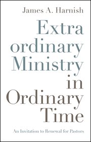 Extraordinary ministry in ordinary time. An Invitation to Renewal for Pastors cover image