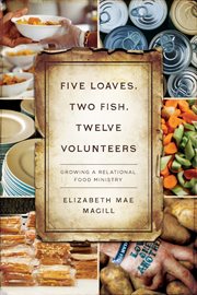 Five loaves, two fish, twelve volunteers : growing a relational food ministry cover image