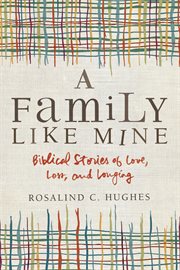 A family like mine. Biblical Stories of Love, Loss, and Longing cover image